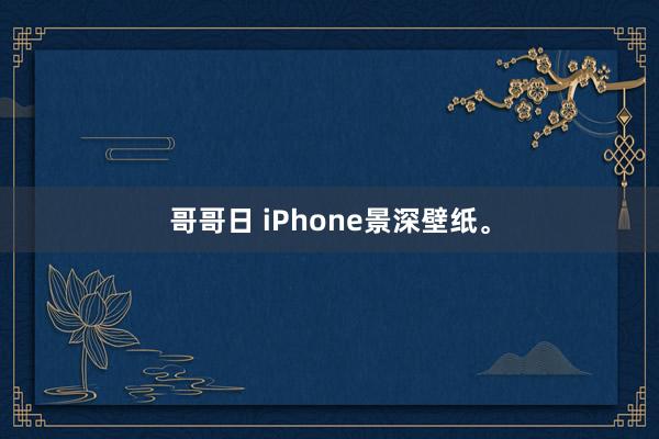 哥哥日 iPhone景深壁纸。